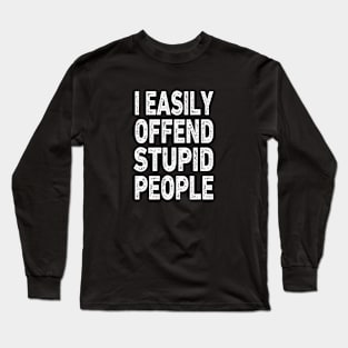 I easily offended stupid people Long Sleeve T-Shirt